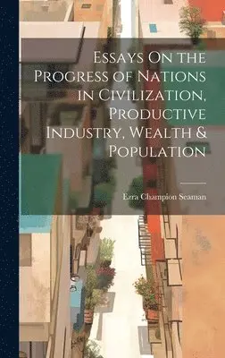 Ezra Champion Seaman - Essays On the Progress of Nations in Civilization, Productive Industry, Wealth & Population, Inbunden. Tillgänglighet: Tillfälligt slut
