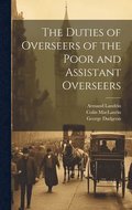 The Duties of Overseers of the Poor and Assistant Overseers