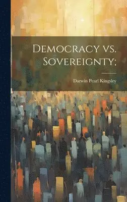 Darwin Pearl Kingsley - Democracy vs. Sovereignty;, Inbunden. Tillgänglighet: Lägg i varukorg