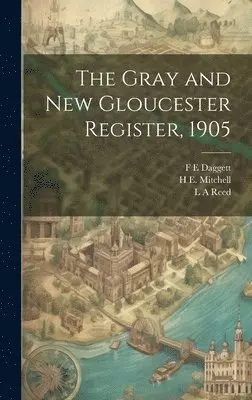 H E 1877- Mitchell, F E Daggett, Roscoe A Weston - Gray and New Gloucester Register, 1905, Inbunden. Tillgänglighet: Lägg i varukorg