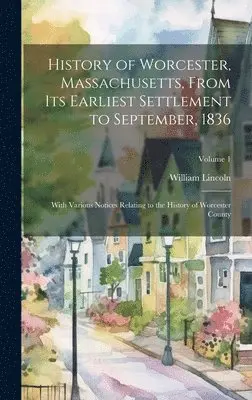 William Lincoln - History of Worcester, Massachusetts, From its Earliest Settlement to September, 1836; With Various Notices Relating to the History of Worcester County; Volume 1, Inbunden. Tillgänglighet: Lägg i varukorg