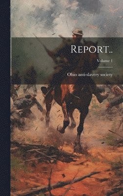 Ohio Anti-Slavery Society [From Old - Report..; Volume 1, Inbunden