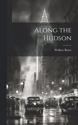 Wallace Bruce - Along the Hudson, Inbunden. Tillgänglighet: Lägg i varukorg