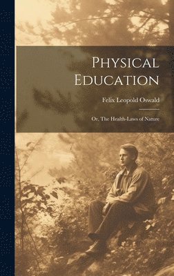 Physical Education; or, The Health-laws of Nature