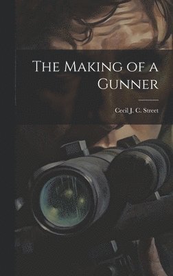 Cecil J C 1884-1964 Street - Making of a Gunner, Inbunden. Tillgänglighet: Lägg i varukorg