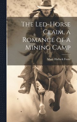 Mary Hallock Foote - Led-Horse Claim, a Romance of a Mining Camp, Inbunden