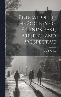 Edward Parrish - Education in the Society of Friends Past, Present, and Prospective, Inbunden. Tillgänglighet: Lägg i varukorg