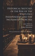 Historical Sketches of the Rise of the Scots Old Independent and the Inghamite Churches