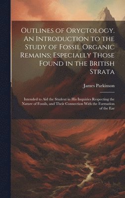 James Parkinson - Outlines of Oryctology. An Introduction to the Study of Fossil Organic Remains; Especially Those Found in the British Strata, Inbunden. Tillgänglighet: Lägg i varukorg