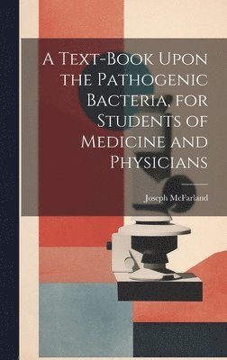 Joseph McFarland - Text-book Upon the Pathogenic Bacteria, for Students of Medicine and Physicians, Inbunden. Tillgänglighet: Lägg i varukorg