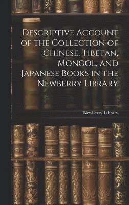 Newberry Library - Descriptive Account of the Collection of Chinese, Tibetan, Mongol, and Japanese Books in the Newberry Library, Inbunden