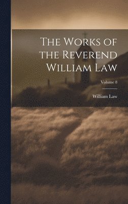 Works of the Reverend William Law; Volume 8