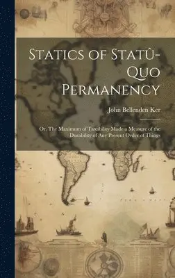 John Bellenden Ker - Statics of Statû-quo Permanency; or, The Maximum of Taxability Made a Measure of the Durability of any Present Order of Things, Inbunden. Tillgänglighet: Lägg i varukorg