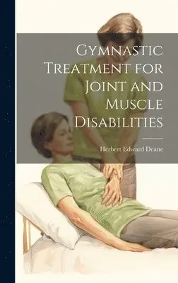 Herbert Edward Deane - Gymnastic Treatment for Joint and Muscle Disabilities, Inbunden. Tillgänglighet: Lägg i varukorg