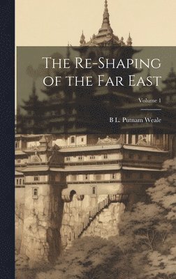 B L Putnam Weale - Re-shaping of the Far East; Volume 1, Inbunden. Tillgänglighet: Lägg i varukorg