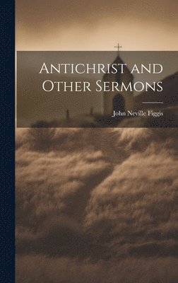 John Neville Figgis - Antichrist and Other Sermons, Inbunden