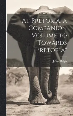 Julian Ralph - At Pretoria, a Companion Volume to "Towards Pretoria", Inbunden. Tillgänglighet: Lägg i varukorg