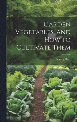 Fearing Burr - Garden Vegetables, and how to Cultivate Them, Inbunden. Tillgänglighet: Lägg i varukorg