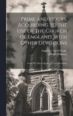 Augustine David Crake, Joseph Oldknow - Prime and Hours, According to the use of the Church of England, With Other Devotions, Inbunden. Tillgänglighet: Lägg i varukorg