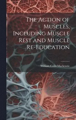 William Colin MacKenzie - Action of Muscles, Including Muscle Rest and Muscle Re-education, Inbunden. Tillgänglighet: Lägg i varukorg