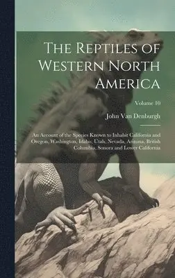 John Van Denburgh - Reptiles of Western North America; an Account of the Species Known to Inhabit California and Oregon, Washington, Idaho, Utah, Nevada, Arizona, British Columbia, Sonora and Lower California; Volume 10, Inbunden. Tillgänglighet: Lägg i varukorg