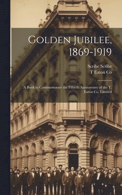T Eaton Co, Scribe Scribe - Golden Jubilee, 1869-1919, Inbunden. Tillgänglighet: Lägg i varukorg