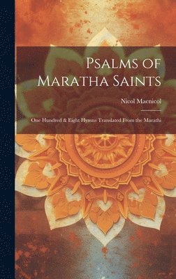 Nicol MacNicol - Psalms of Maratha Saints; one Hundred & Eight Hymns Translated From the Marathi, Inbunden. Tillgänglighet: Lägg i varukorg