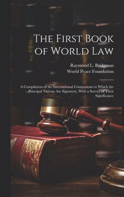 World Peace Foundation, Raymond L 1848-1925 Bridgman - First Book of World law; a Compilation of the International Conventions to Which the Principal Nations are Signatory, With a Survey of Their Significance, Inbunden. Tillgänglighet: Lägg i varukorg