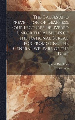 James Kerr Love, Leo Bonn - Causes and Prevention of Deafness. Four Lectures Delivered Under the Auspices of the National Bureau for Promoting the General Welfare of the Deaf, Inbunden. Tillgänglighet: Lägg i varukorg
