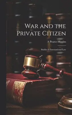 A Pearce 1865-1935 Higgins - War and the Private Citizen; Studies in International Law, Inbunden. Tillgänglighet: Lägg i varukorg