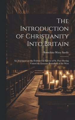 Bourchier Wrey Savile - Introduction of Christianity Into Britain, Inbunden. Tillgänglighet: Lägg i varukorg