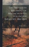 The Twentieth Regiment of Massachusetts Volunteer Infantry, 1861-1865