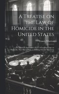 A Treatise on the law of Homicide in the United States
