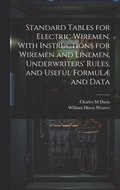 Standard Tables for Electric Wiremen. With Instructions for Wiremen and Linemen, Underwriters' Rules, and Useful Formul and Data