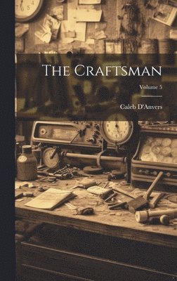 D'Anvers Caleb - Craftsman; Volume 5, Inbunden. Tillgänglighet: Lägg i varukorg