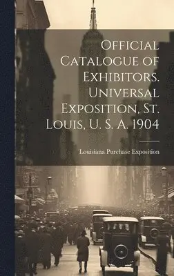 Louisiana Purchase Exposition (1904 - Official Catalogue of Exhibitors. Universal Exposition, St. Louis, U. S. A. 1904, Inbunden. Tillgänglighet: Lägg i varukorg