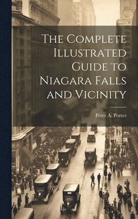 Complete Illustrated Guide to Niagara Falls and Vicinity