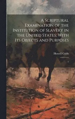 Howell Cobb - Scriptural Examination of the Institution of Slavery in the United States; With its Objects and Purposes, Inbunden. Tillgänglighet: Lägg i varukorg