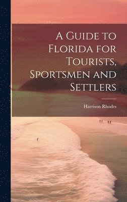 Harrison Rhodes - Guide to Florida for Tourists, Sportsmen and Settlers, Inbunden. Tillgänglighet: Lägg i varukorg