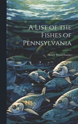 Henry Weed Fowler - List of the Fishes of Pennsylvania, Inbunden