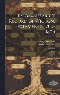 Scotland Wigtown, Francis James Grant - Commissariot Record of Wigton, Testaments, 1700-1800, Inbunden. Tillgänglighet: Lägg i varukorg