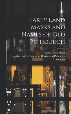 Annie Clark Miller, Daughters Of The American Revolution - Early Land Marks and Names of old Pittsburgh, Inbunden. Tillgänglighet: Lägg i varukorg
