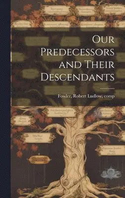 Robert Ludlow Fowler - Our Predecessors and Their Descendants, Inbunden. Tillgänglighet: Lägg i varukorg