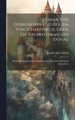 Joseph Alois Gleich - Odomar von Dürrenstein und Bertha von Scharfeneck, oder, Die Raubritter an der Donau, Inbunden. Tillgänglighet: Lägg i varukorg