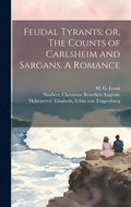 Feudal Tyrants; or, The Counts of Carlsheim and Sargans. A Romance