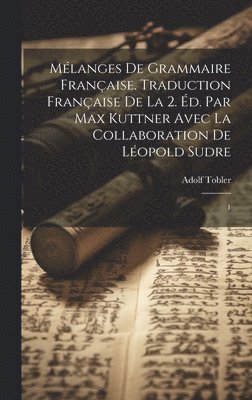 Adolf Tobler - Mélanges de grammaire française. Traduction française de la 2. éd. par Max Kuttner avec la collaboration de Léopold Sudre, Inbunden