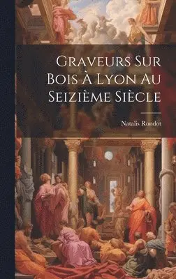 Natalis Rondot - Graveurs sur bois à Lyon au seizième siècle, Inbunden. Tillgänglighet: Lägg i varukorg