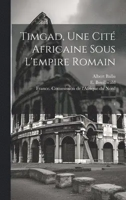 E D 1896 Bswillwald, France Commission De L'Afrique Du Nord, France Commission Des Monuments Hist - Timgad, une cité africaine sous l'empire romain, Inbunden. Tillgänglighet: Lägg i varukorg