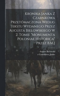 Z Czarnkowa Janko, August Bielowski - Kronika Janka z Czarnkowa przetómaczona wedug tekstu wydanego przez Augusta Bielowskiego w 2. tomie "Monumenta Poloniae historica" przez B.M.J, Inbunden. Tillgänglighet: Lägg i varukorg