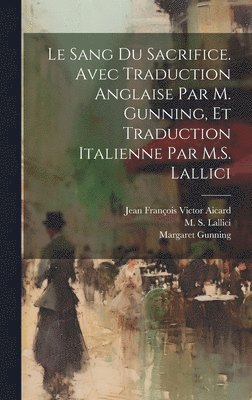 Jean François Victor Aicard, Margaret Gunning, M S Lallici - sang du sacrifice. Avec traduction anglaise par M. Gunning, et traduction italienne par M.S. Lallici, Inbunden